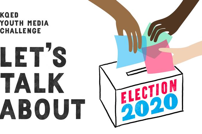 Let's Talk About Election 2020: A KQED Youth Media Challenge