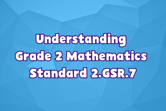 Understanding Grade 2 Mathematics Standard 2.GSR.7