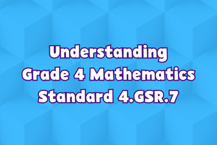 Understanding Grade 4 Mathematics Standard 4.GSR.7