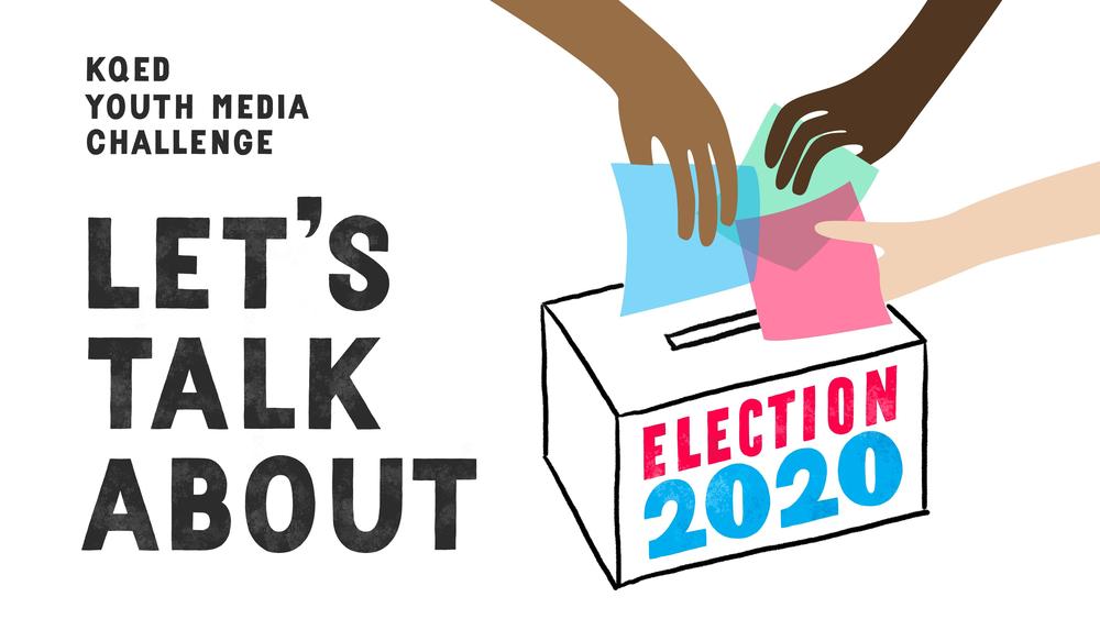 Let's Talk About Election 2020: A KQED Youth Media Challenge