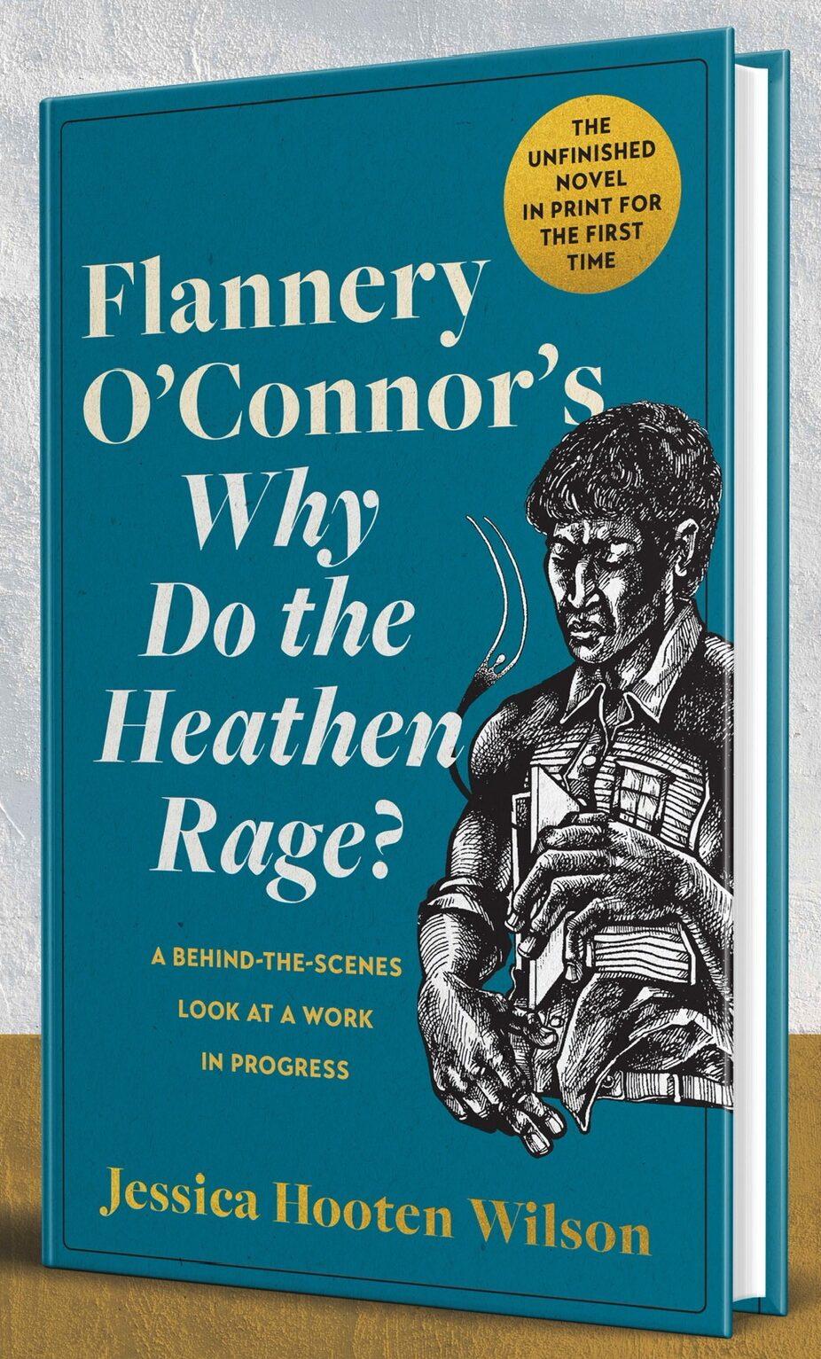 Flannery O'Connor's Why Do the Heathen Rage? A Behind-the-Scenes Look at a Work in Progress Book by Jessica Hooten Wilson