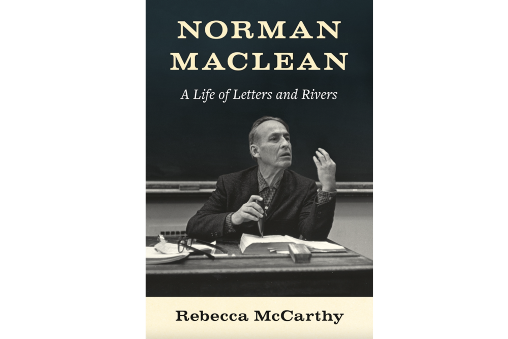 Norman Maclean A Life of Letters and Rivers by Rebecca McCarthy