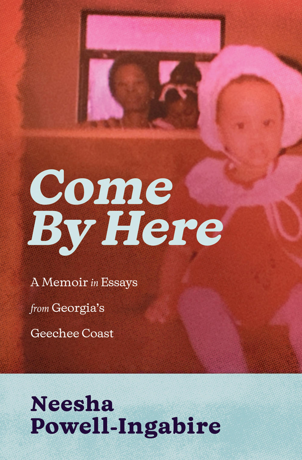 Come By Here: A Memoir in Essays from Georgia’s Geechee Coast by Neesha Powell-Ingabire