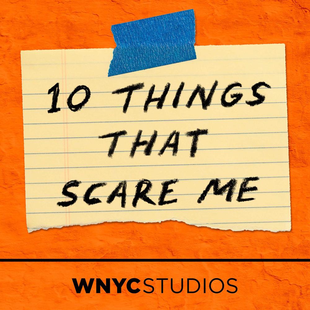 WNYC's podcast, "Ten Things That Scare Me," features celebrities and listeners sharing their greatest fears.