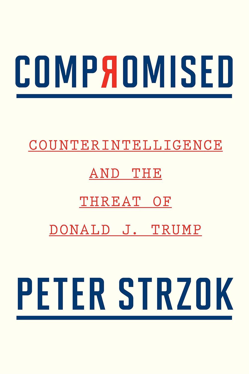 <em>Compromised: Counterintelligence and the Threat of Donald J. Trump,</em> by Peter Strzok