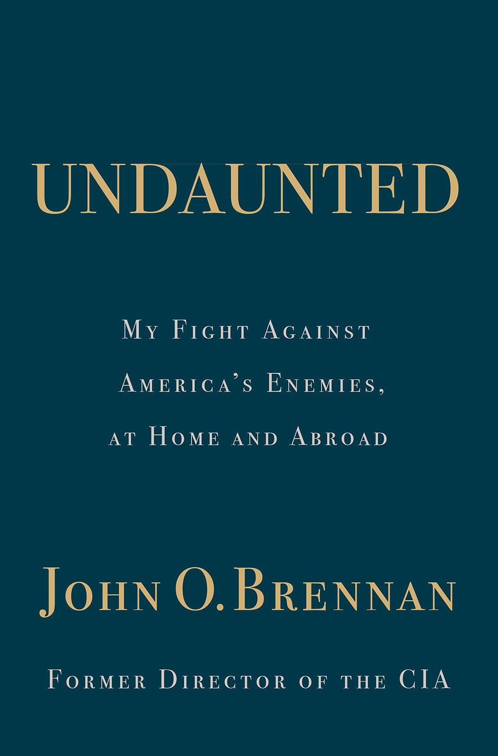 <em>Undaunted: My Fight Against America's Enemies, At Home and Abroad,</em> John O. Brennan