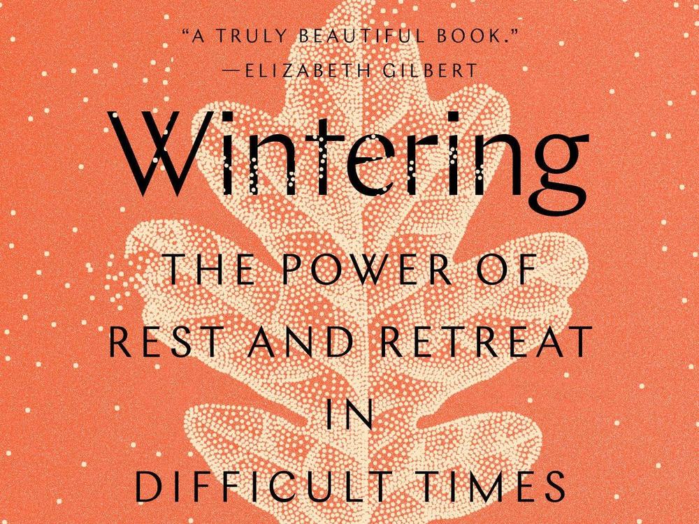 <em>Wintering: The Power of Rest and Retreat in Difficult Times,</em> by Katherine May