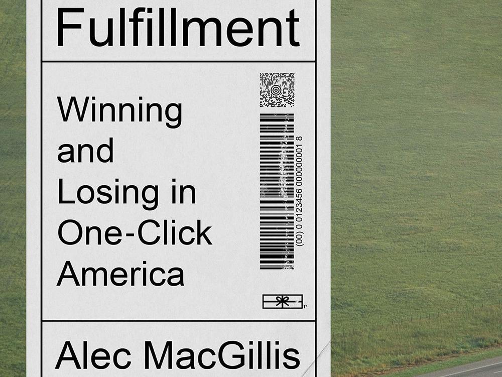 <em>Fulfillment: Winning and Losing in One-Click America,</em> by Alec MacGillis