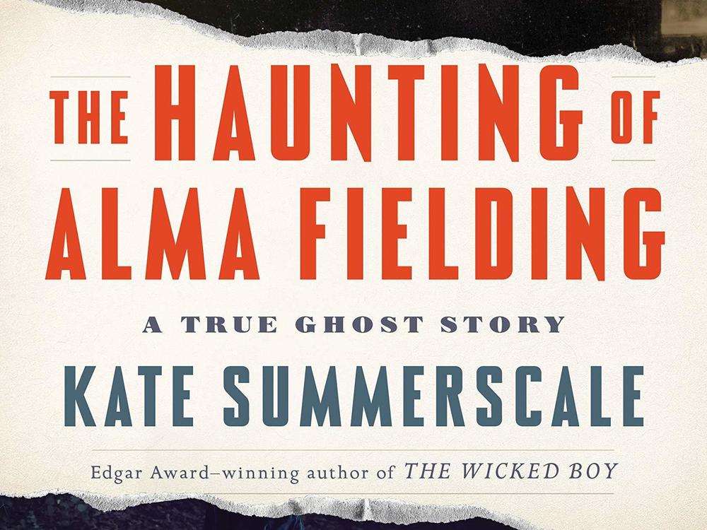 <em>The Haunting of Alma Fielding: A True Ghost Story,</em> by Kate Summerscale