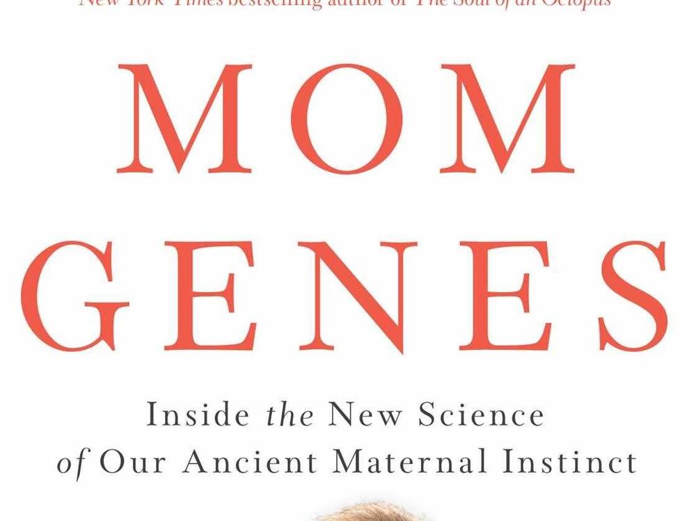 <em>Mom Genes: Inside the New Science of Our Ancient Maternal Instinct,</em> by Abigail Tucker