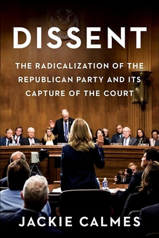 <em>Dissent: The Radicalization of the Republican Party and Its Capture of the Court</em>, by Jackie Calmes