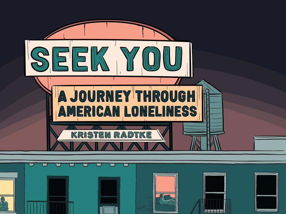 <em>Seek You: A Journey Through American Loneliness,</em> Kristen Radtke