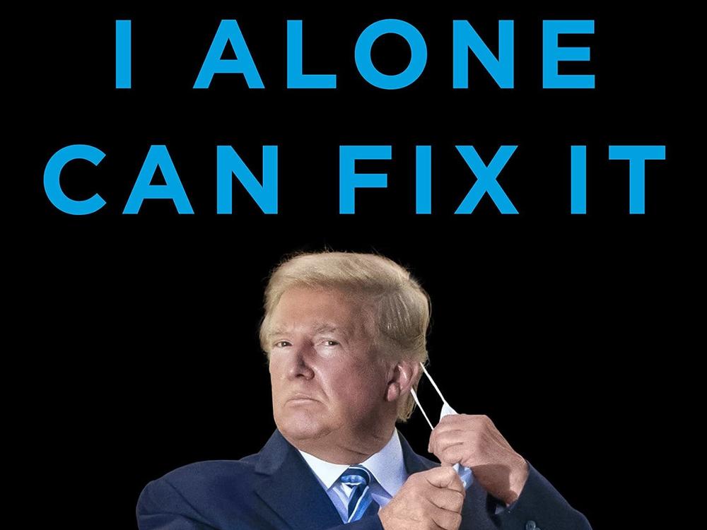 <em>I Alone Can Fix It: Donald J. Trump's Catastrophic Final Year</em> by Carol Leonnig and Philip Rucker