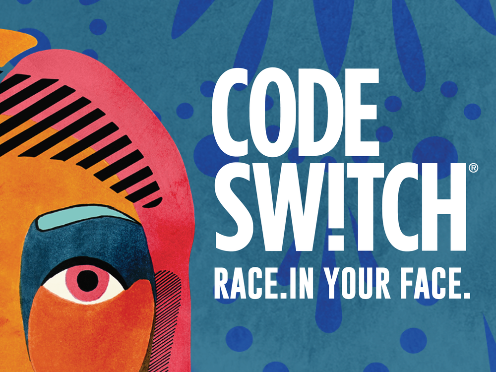 Code Switch. Race in your face.