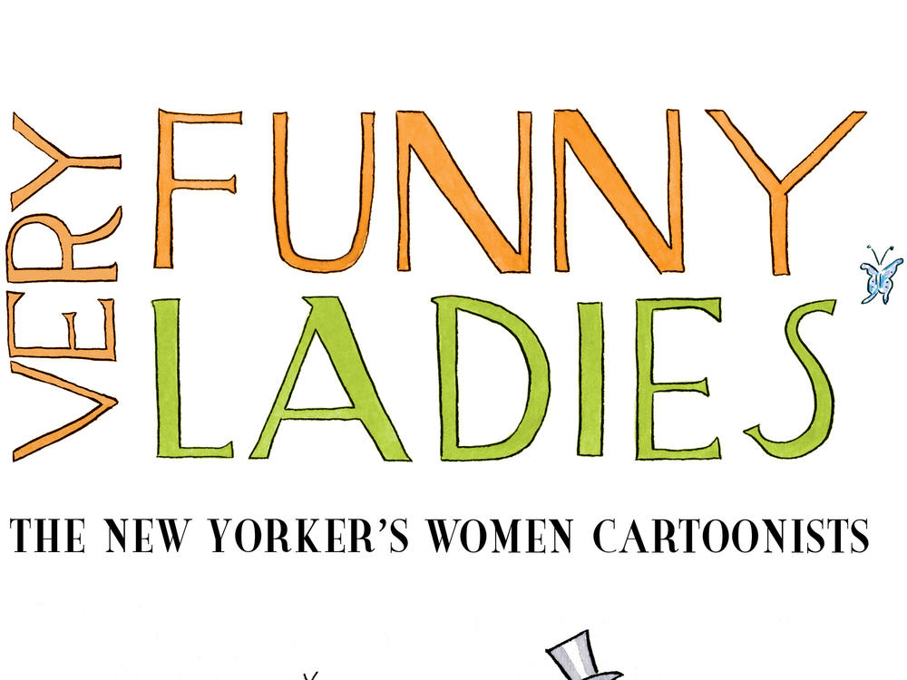 Very Funny Ladies' sketches out the history of women cartoonists at 'The New Yorker' | Georgia Public Broadcasting Very Funny Ladies' sketches out the history of women cartoonists at 'The New Yorker' | Georgia Public Broadcasting