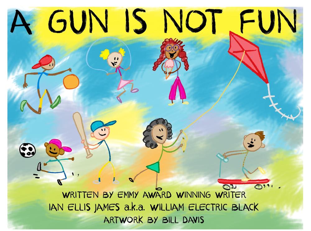 <em>A Gun is Not Fun,</em> a children's book by William Electric Black.