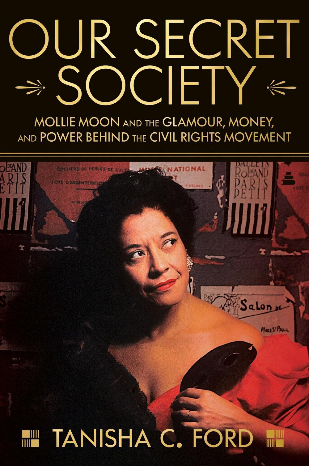 <em>Our Secret Society: Mollie Moon and the Glamour, Money, and Power Behind the Civil Rights Movement,</em> by Tanisha Ford