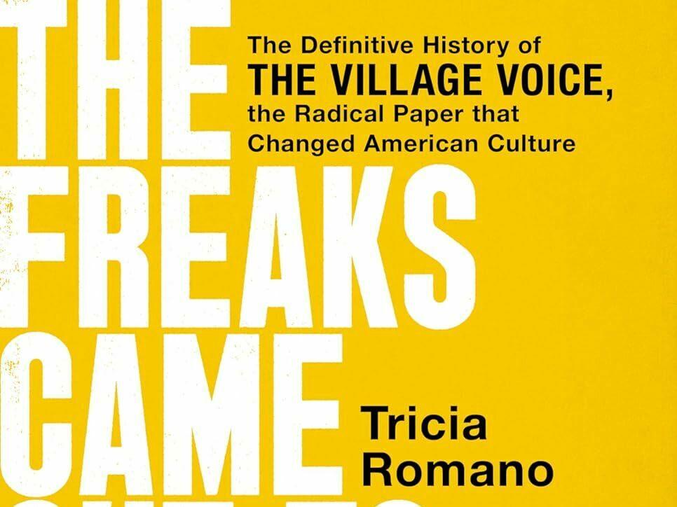 <em>The Freaks Came Out To Write: The Definitive History of the Village Voice, the Radical Paper That Changed American Culture,</em> by Tricia Romano