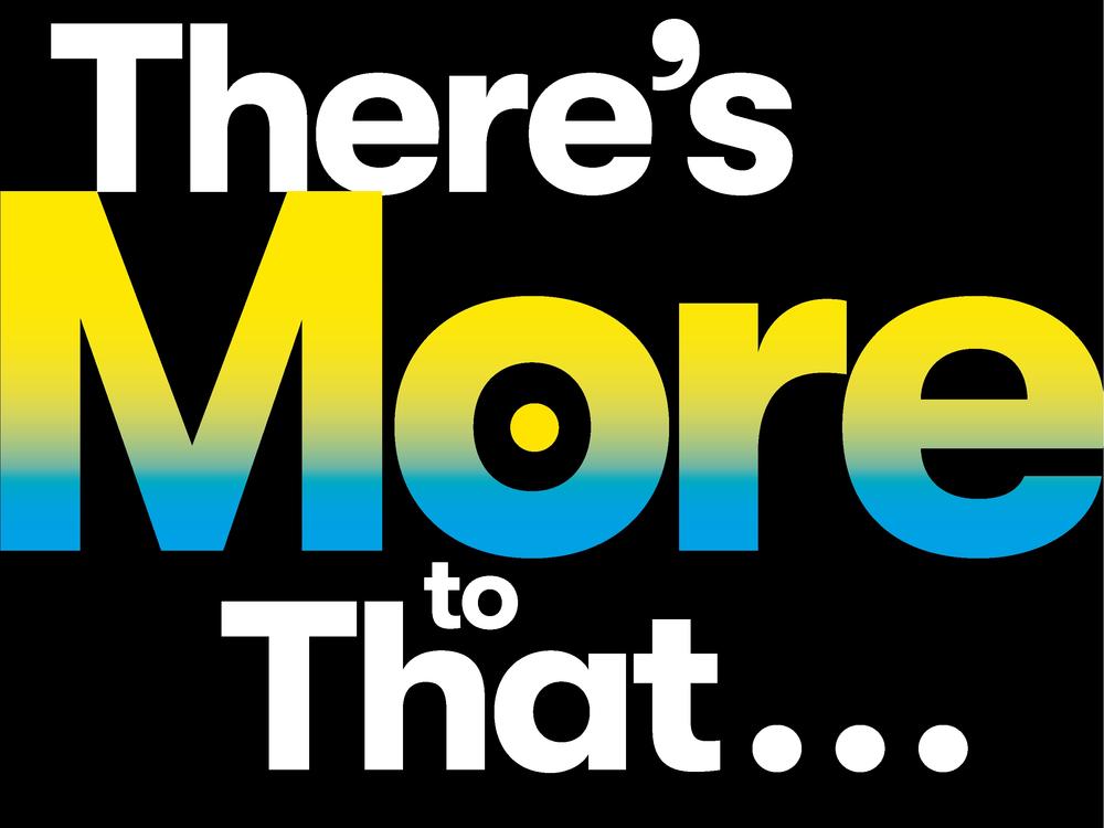 <em> There's More to That</em>