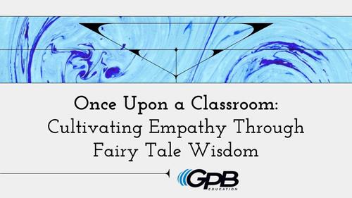 Once Upon a Classroom: Cultivating Empathy through Fairy Tale Wisdom