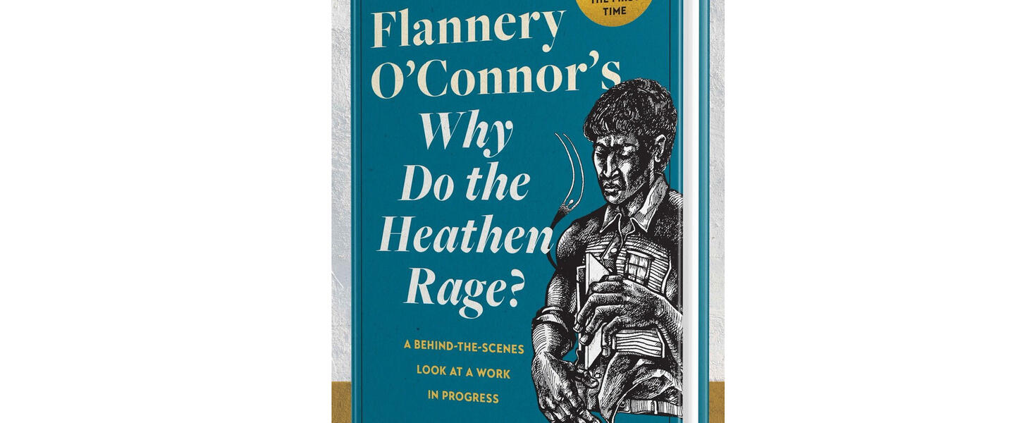 Flannery O'Connor's Why Do the Heathen Rage? A Behind-the-Scenes Look at a Work in Progress by Jessica Hooten Wilson