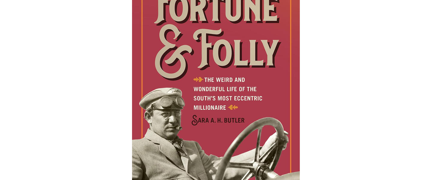 Fortune and Folly: The Weird and Wonderful Life of the South's Most Eccentric Millionaire