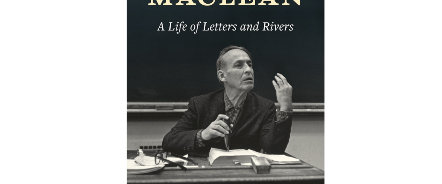 Norman Maclean A Life of Letters and Rivers by Rebecca McCarthy