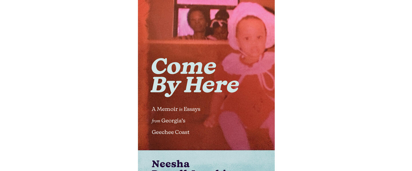 Come By Here: A Memoir in Essays from Georgia’s Geechee Coast by: Neesha Powell-Ingabire