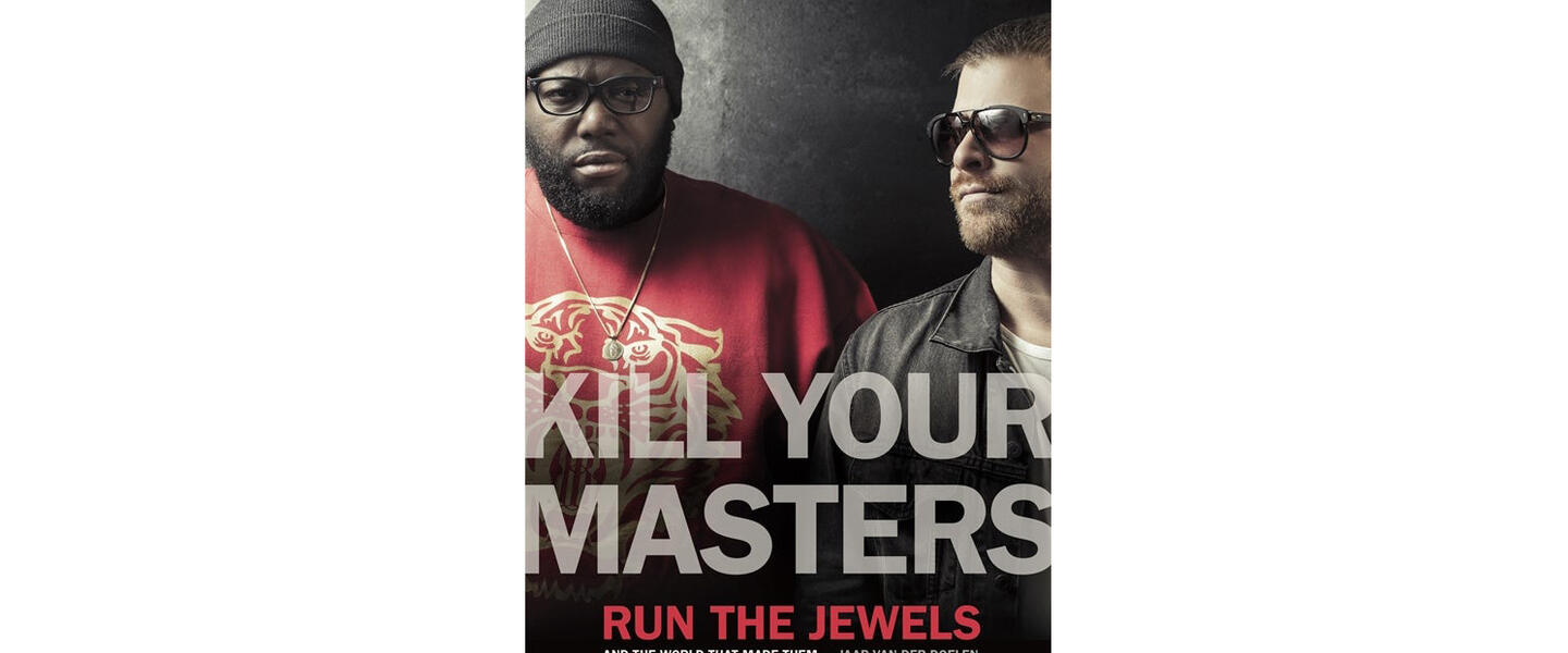 Kill Your Masters: Run The Jewels and the World That Made Them by Jaap van der Doelen