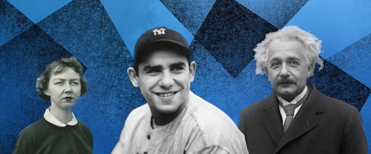 Flannery O' Connor, Yogi Berra, Albert Einstein