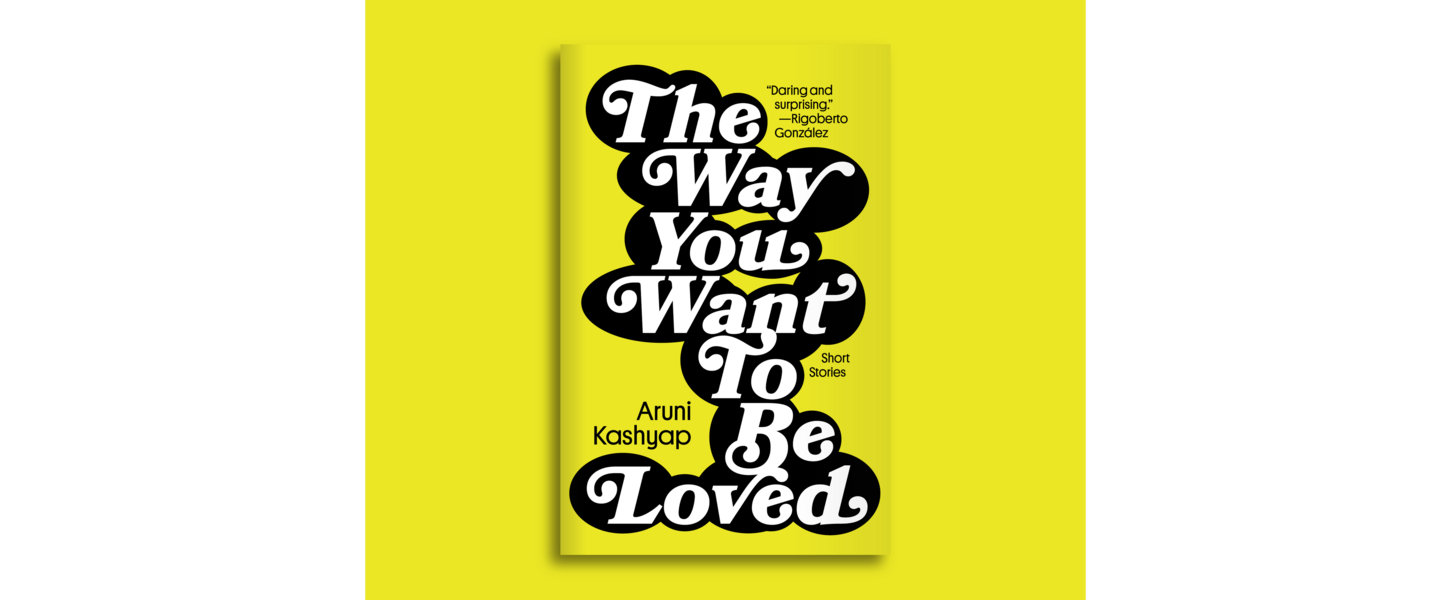 The Way You Want To Be Loved by Aruni Kashyap