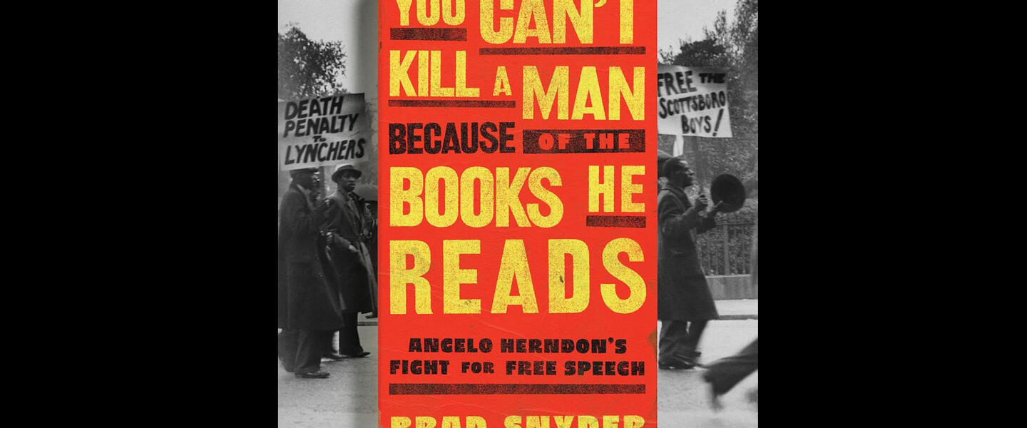 You Can't Kill a Man Because of the Books He Reads Angelo Herndon's Fight for Free Speech by Brad Snyder