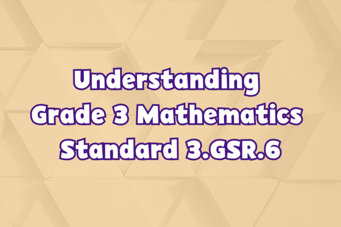 Understanding Grade 3 Mathematics Standard 3.GSR.6