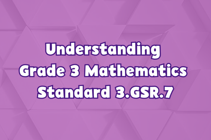 Understanding Grade 3 Mathematics Standard 3.GSR.7
