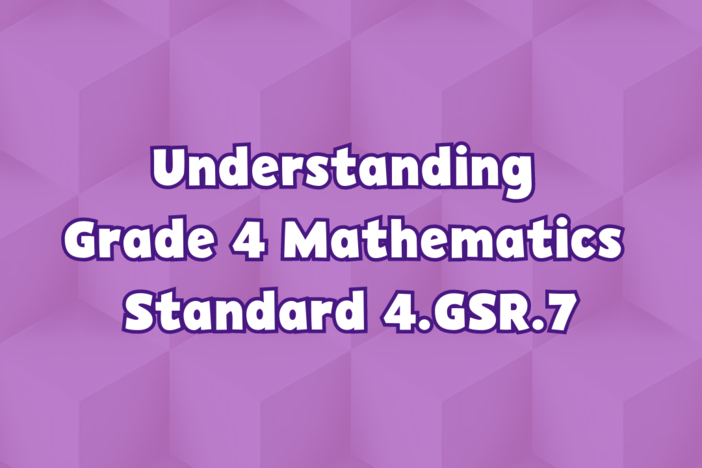Understanding Grade 4 Mathematics Standard 4.GSR.7