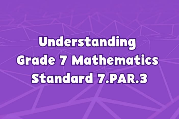 Understanding Grade 7 Mathematics Standard 7.PAR.3