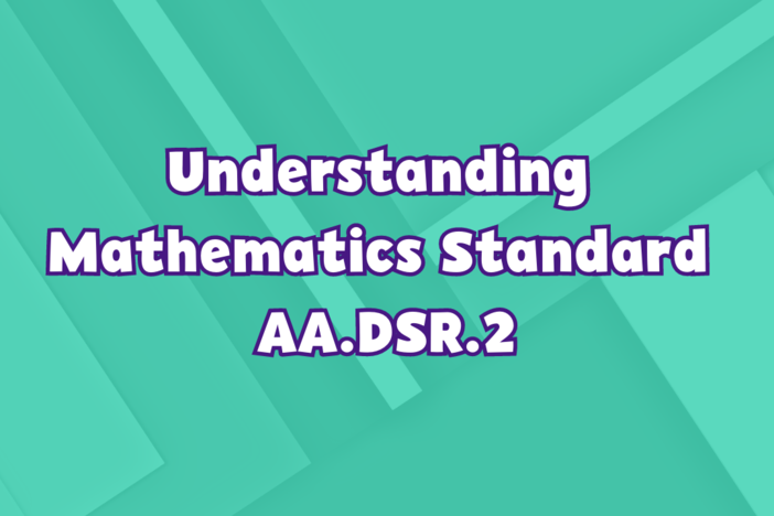 Understanding Mathematics Standard AA.DSR.2