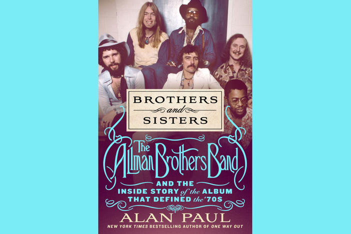 BROTHERS AND SISTERS: THE ALLMAN BROTHERS BAND AND THE INSIDE STORY OF THE ALBUM THAT DEFINED THE ’70S 
