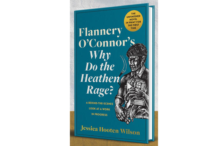 Flannery O'Connor's Why Do the Heathen Rage? A Behind-the-Scenes Look at a Work in Progress by Jessica Hooten Wilson