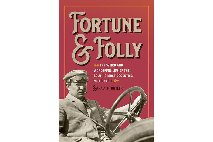Fortune and Folly: The Weird and Wonderful Life of the South's Most Eccentric Millionaire 