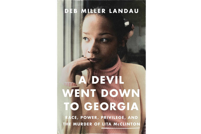 A Devil Went Down to Georgia: Race, Power, Privilege, and the Murder of Lita McClinton by Deb Miller Landau