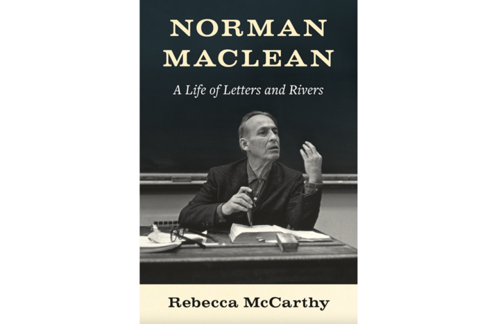 Norman Maclean A Life of Letters and Rivers by Rebecca McCarthy