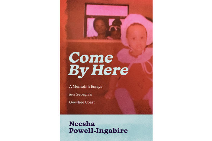 Come By Here: A Memoir in Essays from Georgia’s Geechee Coast by: Neesha Powell-Ingabire