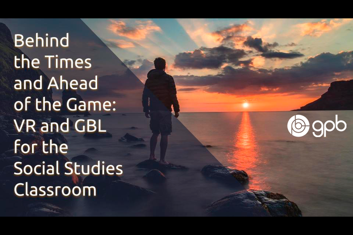 Behind the Times and Ahead of the Game: VR and GBL for the Social Studies Classroom