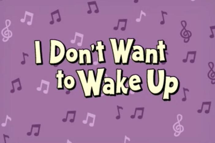 "I Don't Want to Wake Up" song from ARTHUR on PBS Kids.