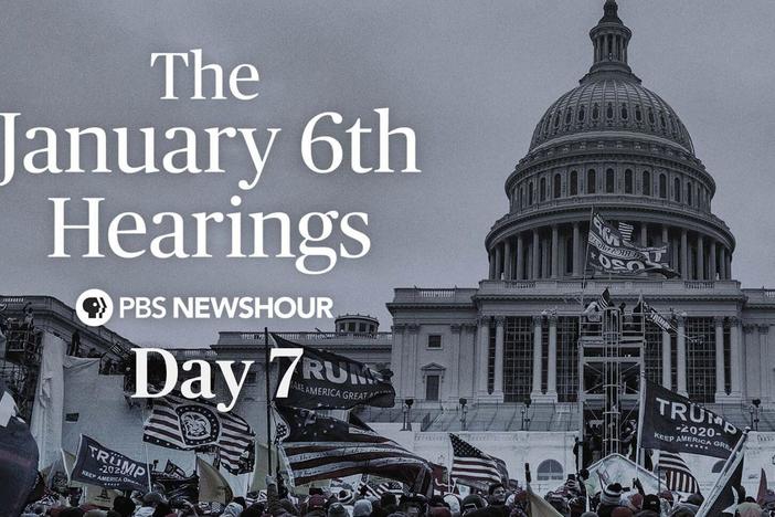 The January 6th Hearings - Day 7