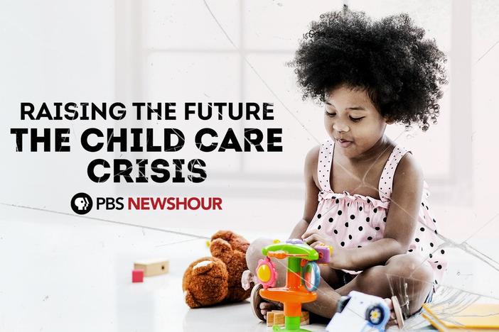 PBS NewsHour introduces: "Raising the Future, The Child Care Crisis"