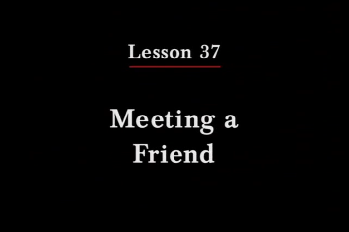 JPN II, Lesson 37. The topics covered are meeting a friend and stating reasons.