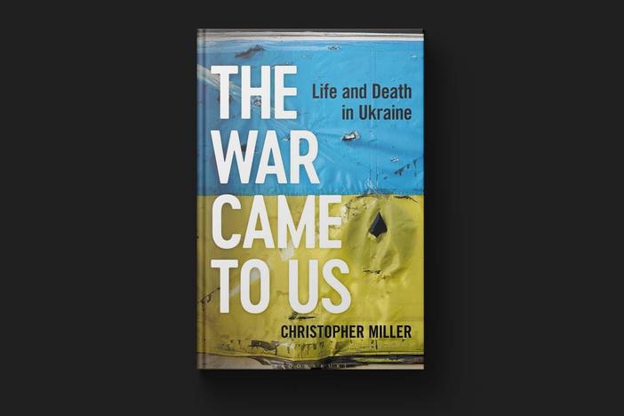 'The War Came to Us' offers reporter's perspective on Ukraine's fight against Russia