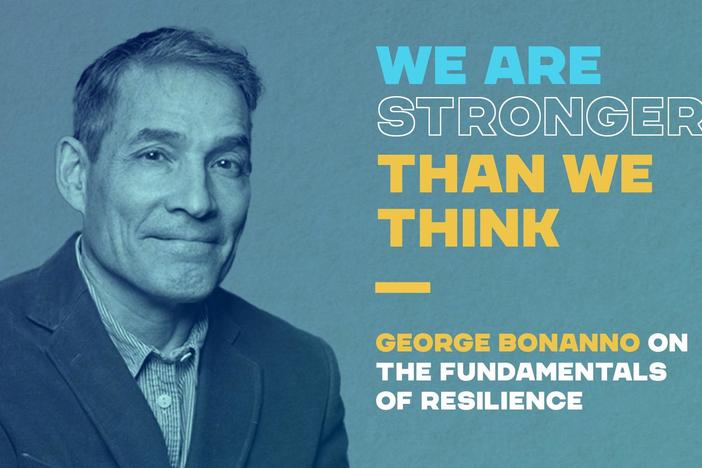 We Are Stronger Than We Think - George Bonanno on the Fundamentals of Resilience.